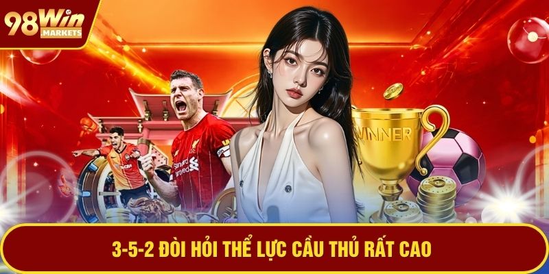 3-5-2 đòi hỏi thể lực cầu thủ rất cao