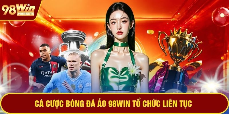 Cá cược bóng đá ảo 98WIN tổ chức liên tục