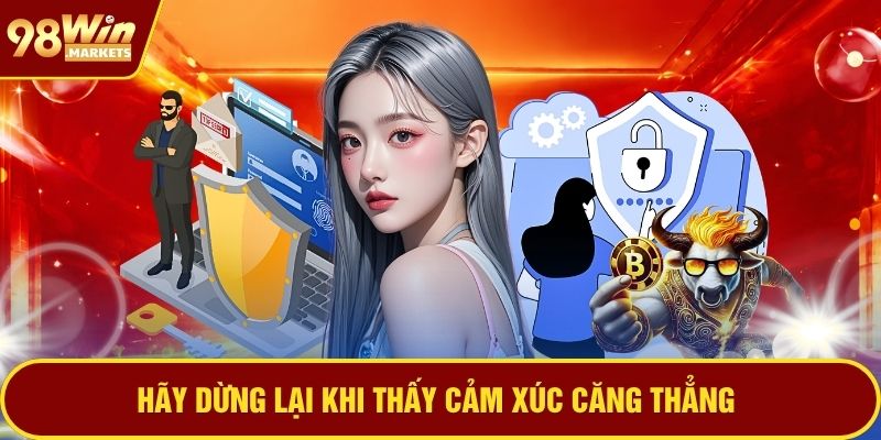Hãy dừng lại khi thấy cảm xúc căng thẳng