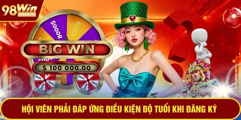 Hội viên phải đáp ứng điều kiện độ tuổi khi đăng ký