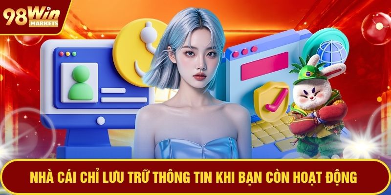 Nhà cái chỉ lưu trữ thông tin khi bạn còn hoạt động